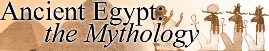 Ancient Egypt: the Mythology (Return to Home Page)